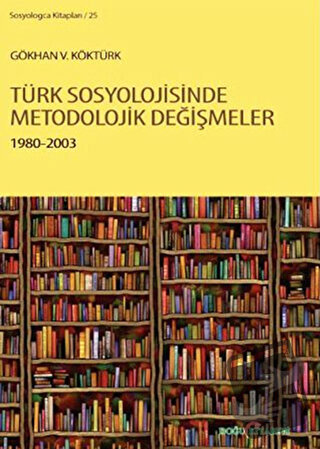 Türk Sosyolojisinde Metodolojik Değişmeler 1980-2003 - Gökhan V. Köktü