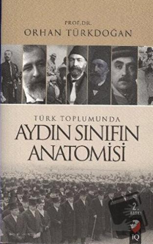 Türk Toplumunda Aydın Sınıfın Anatomisi - Orhan Türkdoğan - IQ Kültür 