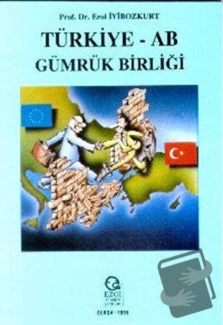 Türkiye - AB Gümrük Birliği - Erol İyibozkurt - Ezgi Kitabevi Yayınlar