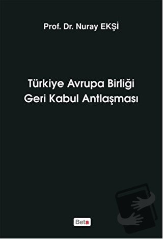 Türkiye Avrupa Birliği Geri Kabul Antlaşması - Nuray Ekşi - Beta Yayın