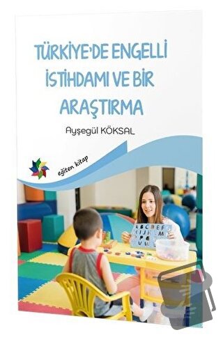 Türkiye’de Engelli İstihdamı ve Bir Araştırma - Ayşegül Köksal - Eğite