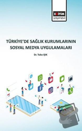 Türkiye’de Sağlık Kurumlarının Sosyal Medya Uygulamaları - Tuba Işık -