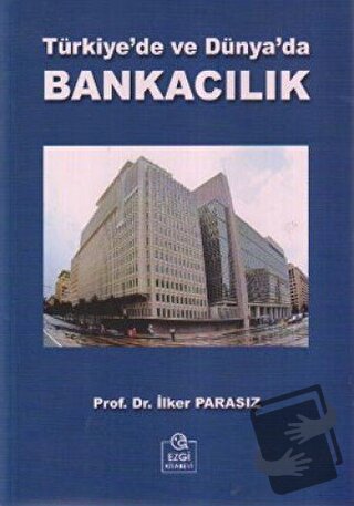 Türkiye’de ve Dünya’da Bankacılık - İlker Parasız - Ezgi Kitabevi Yayı