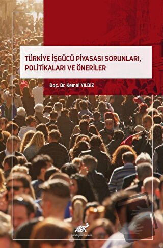 Türkiye İşgücü Piyasası Sorunları, Politikaları ve Öneriler - Kemal Yı