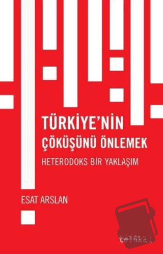 Türkiye’nin Çöküşünü Önlemek - Heterodoks Bir Yaklaşım - Esat Arslan -