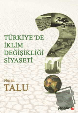 Türkiye'de İklim Değişikliği Siyaseti - Nuran Talu - Phoenix Yayınevi 