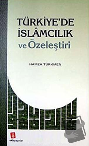 Türkiye'de İslamcılık ve Özeleştiri - Hamza Türkmen - Ekin Yayınları -