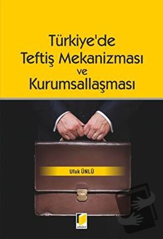 Türkiye'de Teftiş Mekanizması ve Kurumsallaşması - Ufuk Ünlü - Adalet 