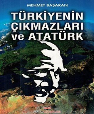 Türkiyenin Çıkmazları ve Atatürk - Mehmet Başaran - Bizim Kitaplar Yay