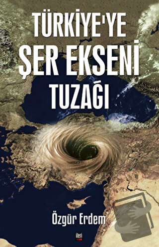 Türkiye'ye Şer Ekseni Tuzağı - Özgür Erdem - İleri Yayınları - Fiyatı 