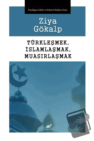 Türkleşmek, İslamlaşmak, Muasırlaşmak - Kolektif - Paradigma Akademi Y