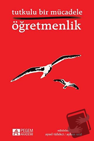 Tutkulu Bir Mücadele Öğretmenlik - Arzu Altın - Pegem Akademi Yayıncıl