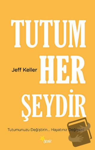 Tutum Her Şeydir - Jeff Keller - Beyaz Yayınları - Fiyatı - Yorumları 