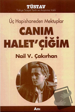 Üç Hapishaneden Mektuplar Canım Halet’çiğim - Nail V. Çakırhan - Tüsta