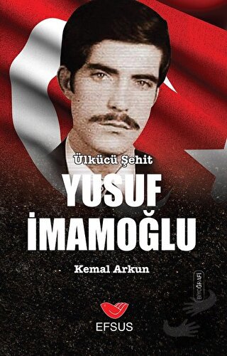 Ülkücü Şehit Yusuf İmamoğlu - Kemal Arkun - Efsus Yayınları - Fiyatı -