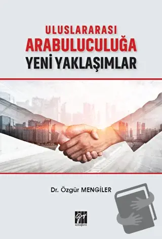 Uluslararası Arabuluculuğa Yeni Yaklaşımlar - Özgür Mengiler - Gazi Ki