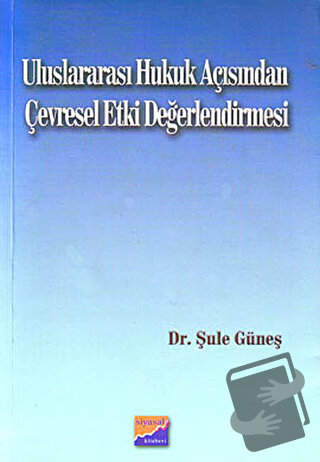 Uluslararası Hukuk Açısından Çevresel Etki Değerlendirmesi - Şule Güne