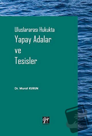 Uluslararası Hukukta Yapay Adalar ve Tesisler - Murat Kurun - Gazi Kit