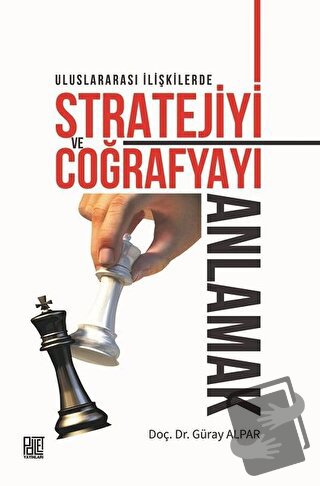 Uluslararası İlişkilerde Stratejiyi ve Coğrafyayı Anlamak - Güray Alpa