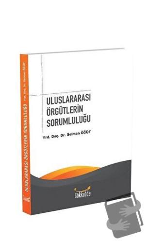 Uluslararası Örgütlerin Sorumluluğu - Selman Öğüt - Gökkubbe Yayınları