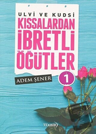 Ulvi ve Kudsi Kıssalardan İbretli Öğütler 1 - Adem Şener - Tekbir Yayı