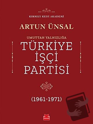 Umuttan Yalnızlığa Türkiye İşçi Partisi (1961 - 1971) - Artun Ünsal - 