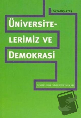 Üniversitelerimiz ve Demokrasi - Toktamış Ateş - İstanbul Bilgi Üniver