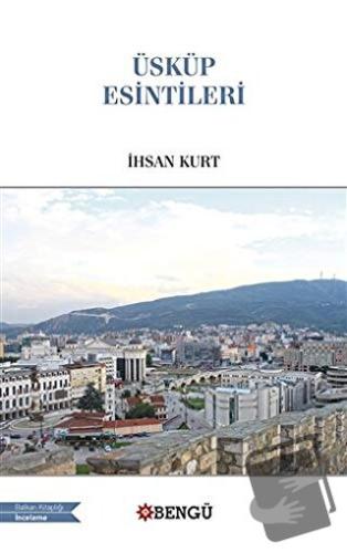 Üsküp Esintileri - İhsan Kurt - Bengü Yayınları - Fiyatı - Yorumları -