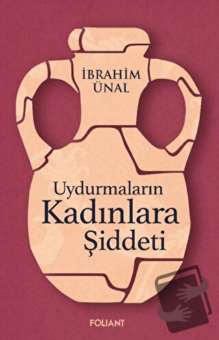 Uydurmaların Kadınlara Şiddeti - İbrahim Ünal - Foliant Yayınları - Fi