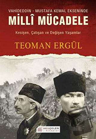 Vahideddin - Mustafa Kemal Ekseninde Milli Mücadele - Teoman Ergül - A