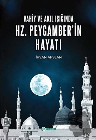 Vahiy ve Akıl Işığında Hz. Peygamber’in Hayatı (Ciltli) - İhsan Arslan