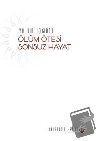 Vahyin Işığında Ölüm Ötesi Sonsuz Hayat - Seyfettin Yazıcı - Türkiye D