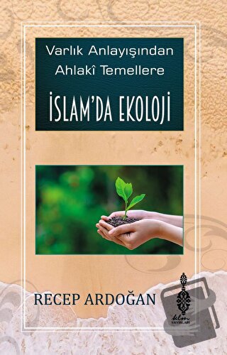 Varlık Anlayışından Ahlaki Temellere İslam’da Ekoloji (Ciltli) - Recep