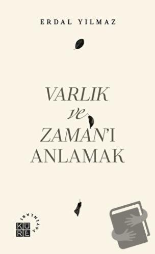 Varlık ve Zaman’ı Anlamak - Erdal Yılmaz - Küre Yayınları - Fiyatı - Y