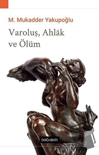 Varoluş, Ahlak ve Ölüm - M. Mukadder Yakupoğlu - Doğu Batı Yayınları -