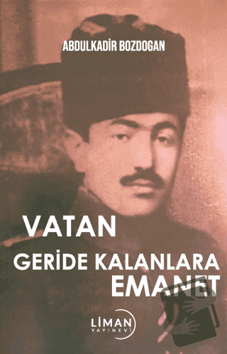 Vatan Geride Kalanlara Emanet - Abdulkadir Bozdoğan - Liman Yayınevi -