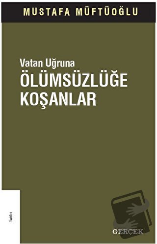 Vatan Uğruna Ölümsüzlüğe Koşanlar - Mustafa Müftüoğlu - Gerçek Yayınla