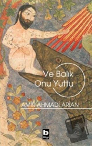 Ve Balık Onu Yuttu - Amir Ahmadi Arian - Bilgi Yayınevi - Fiyatı - Yor