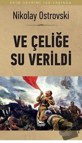 Ve Çeliğe Su Verildi - Nikolay Alekseyeviç Ostrovskiy - Ceylan Yayınla