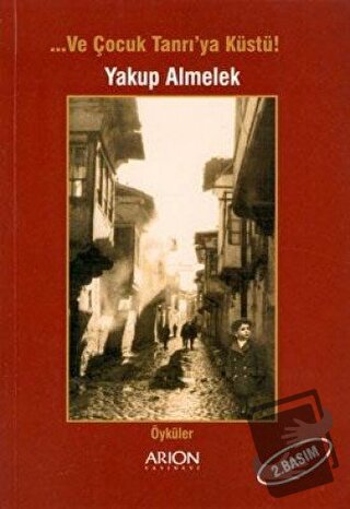 Ve Çocuk Tanrı’ya Küstü! - Yakup Almelek - Arion Yayınevi - Fiyatı - Y