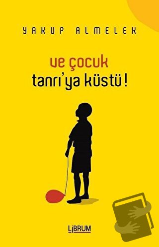 Ve Çocuk Tanrıya Küstü - Yakup Almelek - Librum Kitap - Fiyatı - Yorum