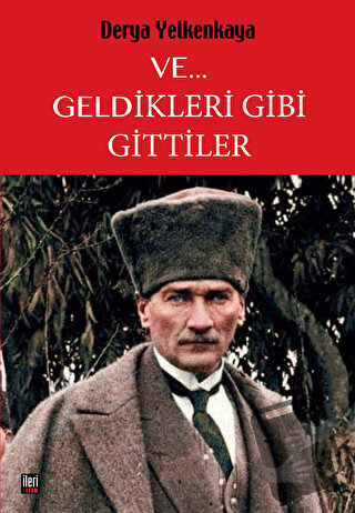 Ve... Geldikleri Gibi Gittiler - Derya Yelkenkaya - İleri Yayınları - 