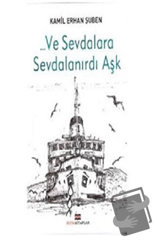 Ve Sevdalara Sevdalanırdı Aşk - Kamil Erhan Şuben - Bizim Kitaplar Yay