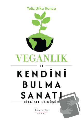 Veganlık ve Kendini Bulma Sanatı - Yeliz Utku Konca - Literatür Hayat 