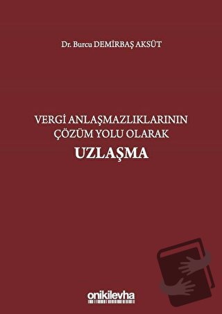 Vergi Anlaşmazlıklarının Çözüm Yolu Olarak Uzlaşma (Ciltli) - Burcu De