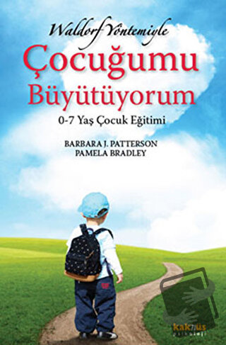 Waldorf Yöntemiyle Çocuğumu Büyütüyorum - Barbara J. Patterson - Kaknü