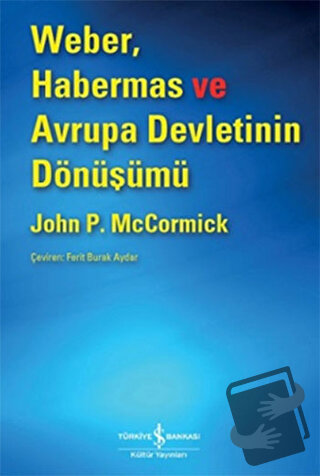 Weber, Habermas ve Avrupa Devletinin Dönüşümü - John McCormick - İş Ba