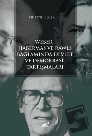 Weber Habermas ve Rawls Bağlamında Devlet ve Demokrasi Tartışmaları - 