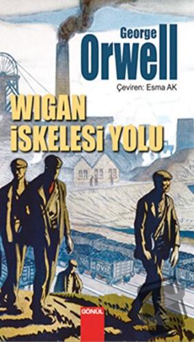 Wigan İskelesi Yolu - George Orwell - Gönül Yayıncılık - Fiyatı - Yoru