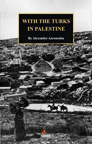 With The Turks in Palestine - Alexander Aaronsohn - Kriter Yayınları -